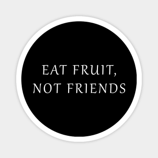 Eat Fruit Not Friends Magnet